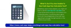 What To Do If You Are Unable To Use Cash App Fee Calculator Tool?