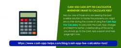 Can I Use Cash App Fee Calculator Whenever I Want To Calculate Fees?