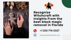 Recognize Witchcraft with Insights From the best black magic removal in Florida