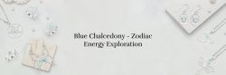 Celestial Harmony: Connecting Blue Chalcedony with Zodiac Signs and Their Energies
