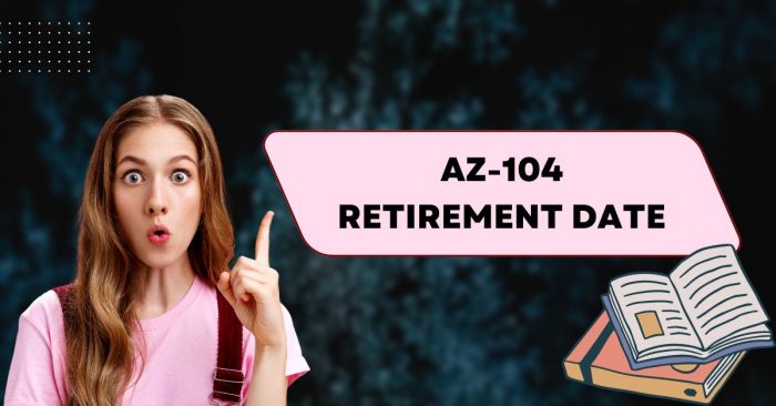 How to Find Reliable Information on the AZ-104 Retirement Date