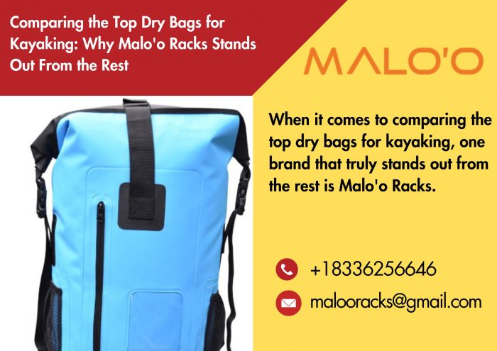 Comparing the Top Dry Bags for Kayaking: Why Malo’o Racks Stands Out From the Rest