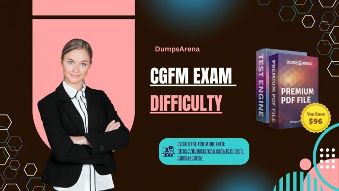 CGFM Exam Difficulty: DumpsArena Expert-Recommended Study Plan