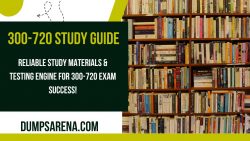 Study Hacks for the 300-720 Exam – DumpsArena Guide