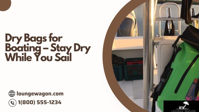 Dry Bags for Boating – Stay Dry While You Sail