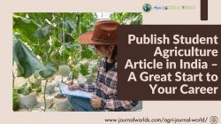 Publish Student Agriculture Article in India – A Great Start to Your Career