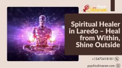 Spiritual Healer in Laredo – Heal from Within, Shine Outside