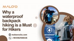 Why a waterproof backpack hiking is a Must for Hikers