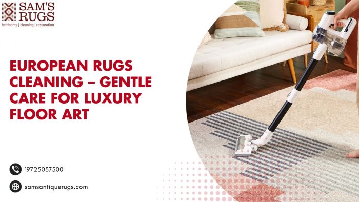 European Rugs Cleaning – Gentle Care for Luxury Floor Art