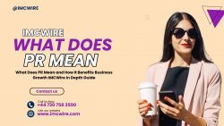 What Does PR Mean and How It Builds Market Trust IMCWire Perspective