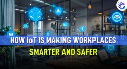 How IoT is Making Workplaces Smarter and Safer