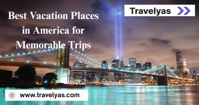 Best Vacation Places in America for Memorable Trips