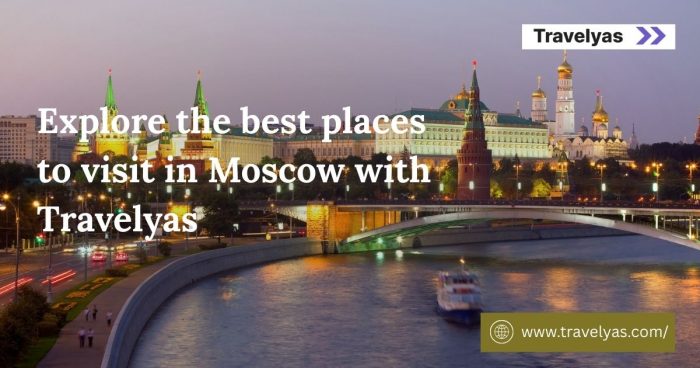 Explore the best places to visit in Moscow with Travelyas