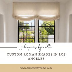 Custom Roman Shades in Los Angeles | Draperies by Walter